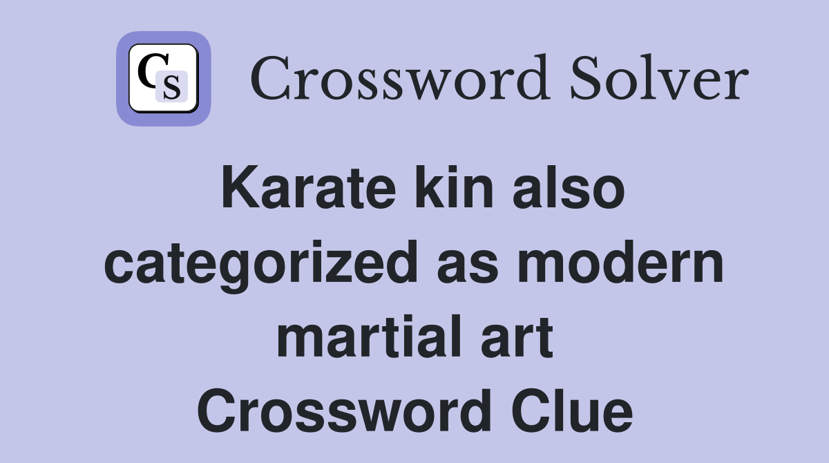Karate kin also categorized as modern martial art Crossword Clue